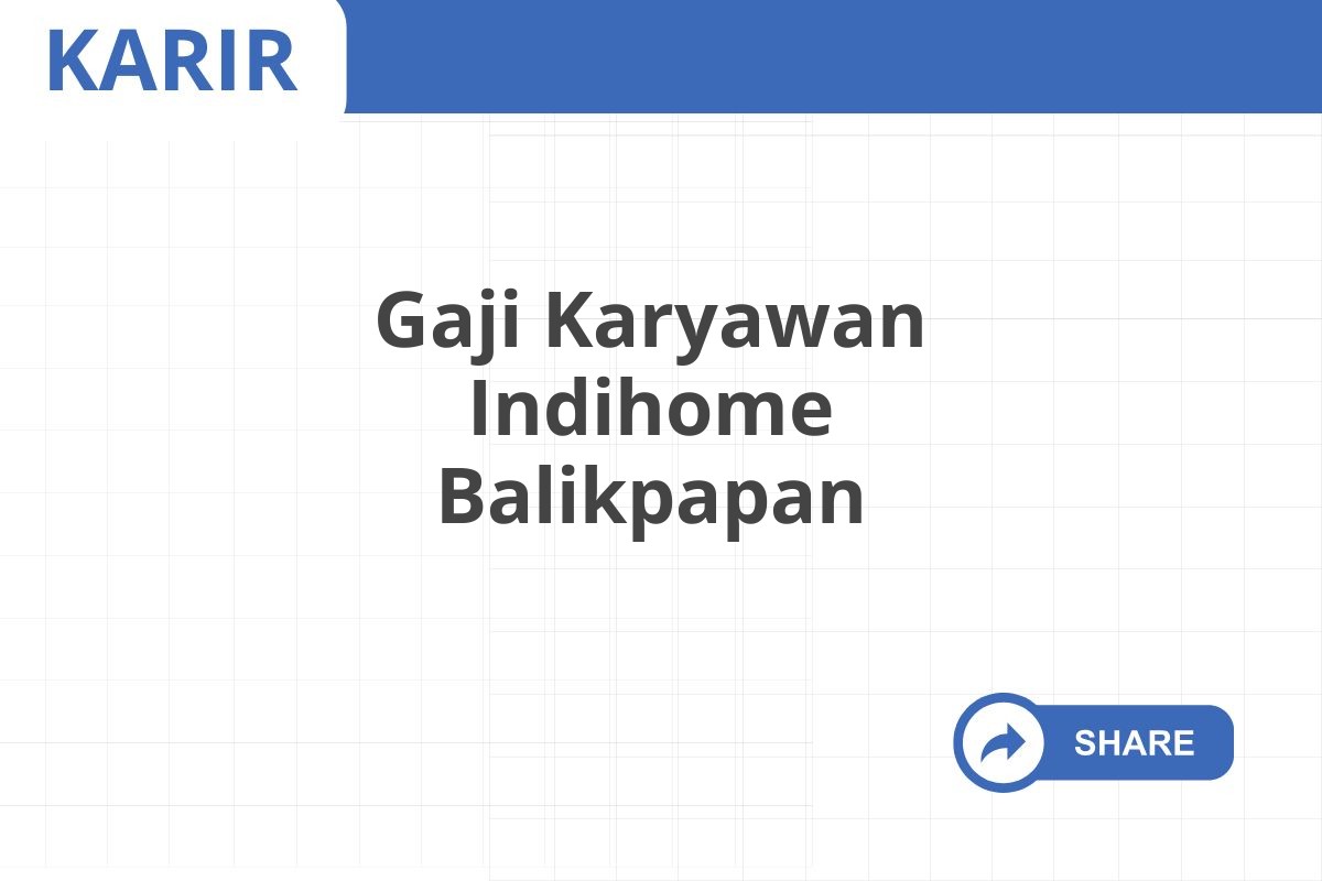 Gaji Karyawan Indihome Balikpapan