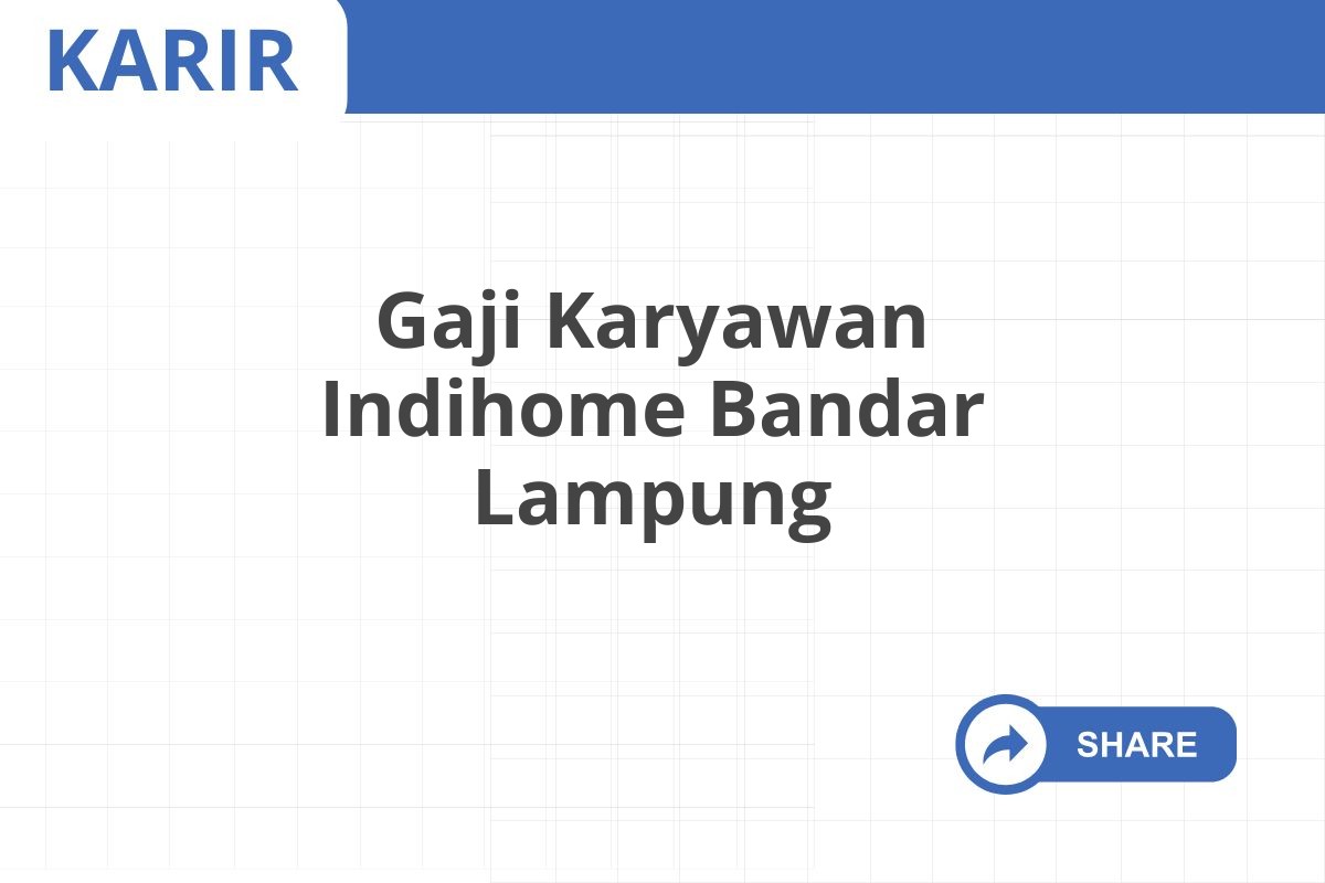 Gaji Karyawan Indihome Bandar Lampung