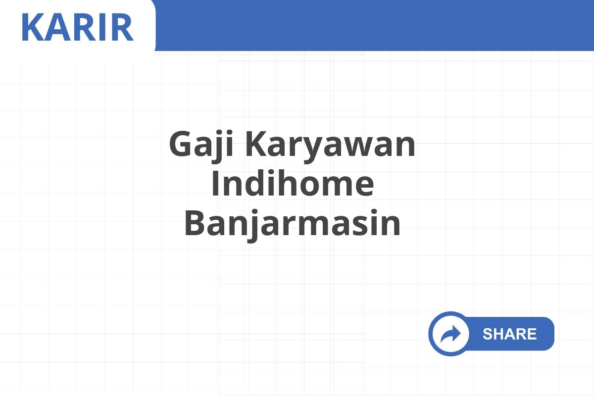 Gaji Karyawan Indihome Banjarmasin