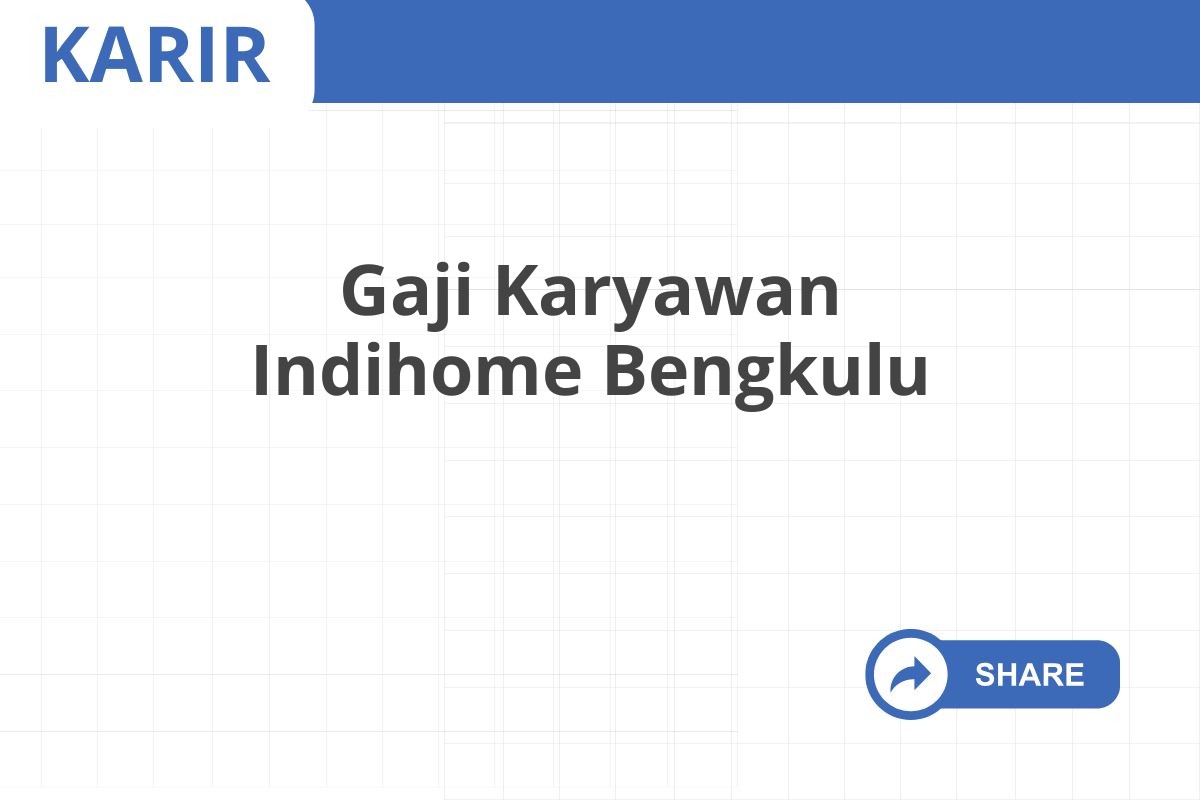 Gaji Karyawan Indihome Bengkulu