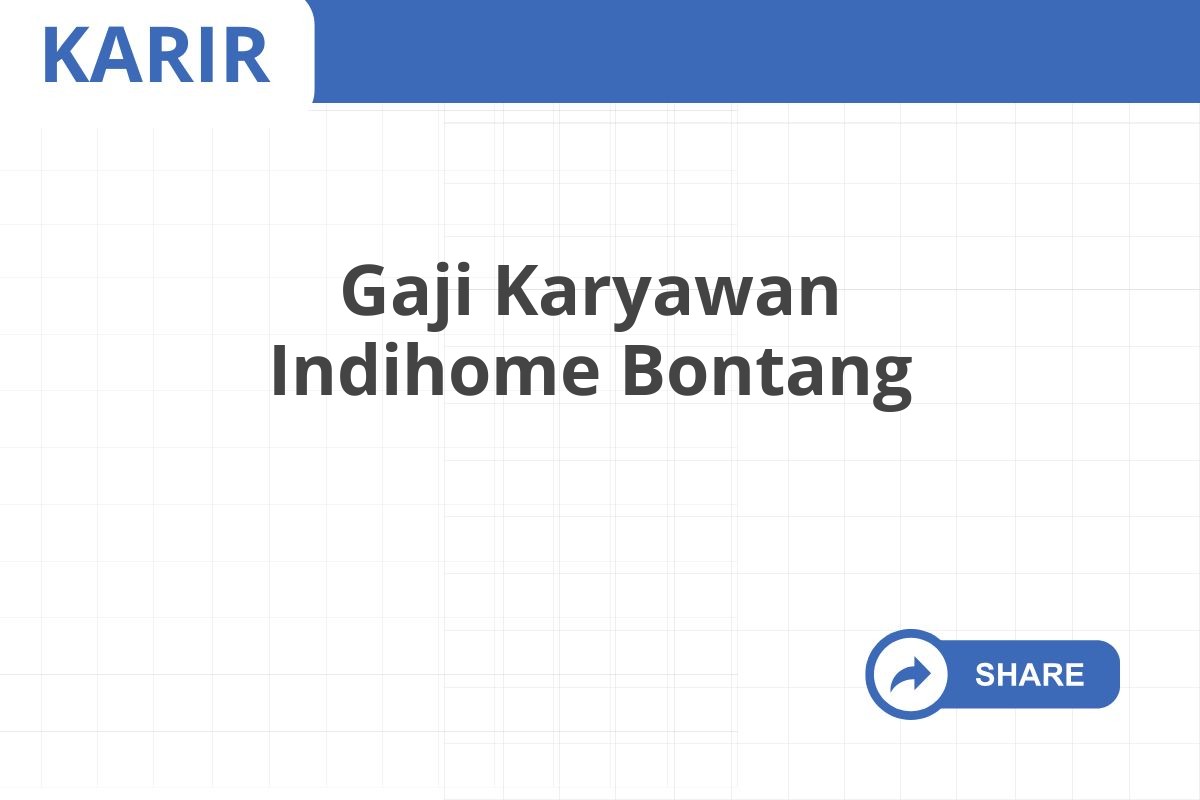 Gaji Karyawan Indihome Bontang