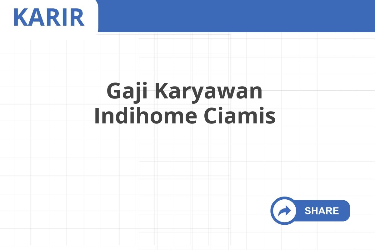 Gaji Karyawan Indihome Ciamis