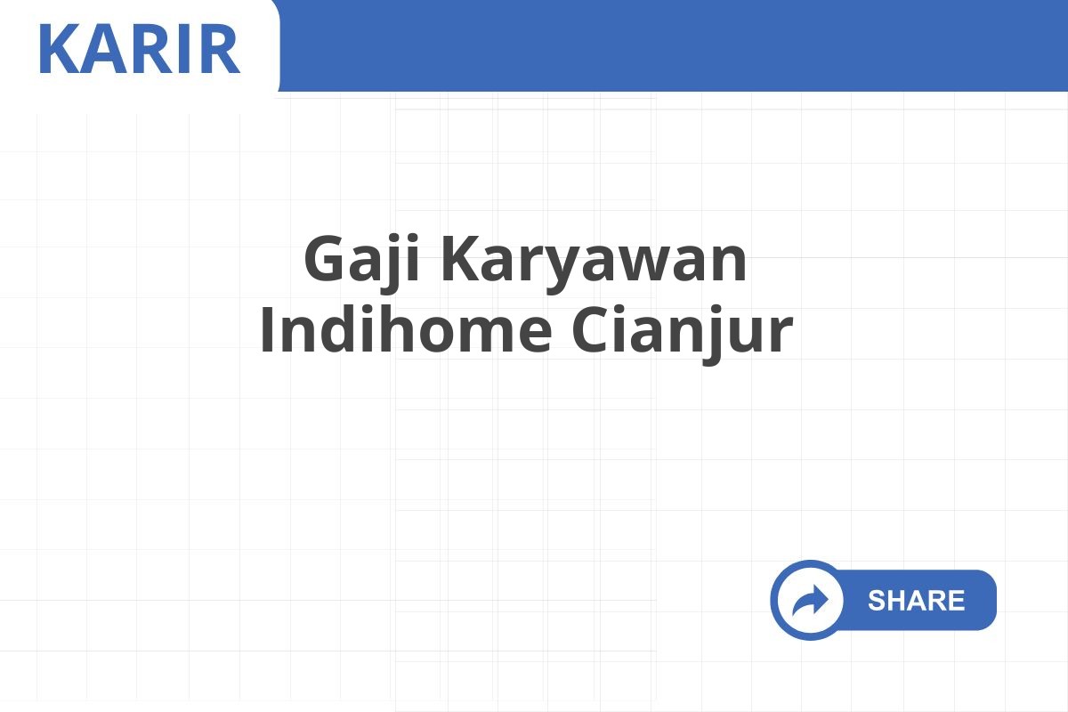 Gaji Karyawan Indihome Cianjur