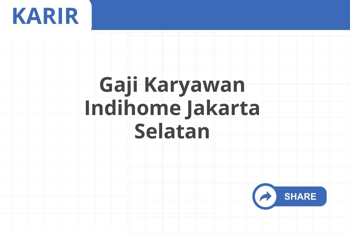 Gaji Karyawan Indihome Jakarta Selatan