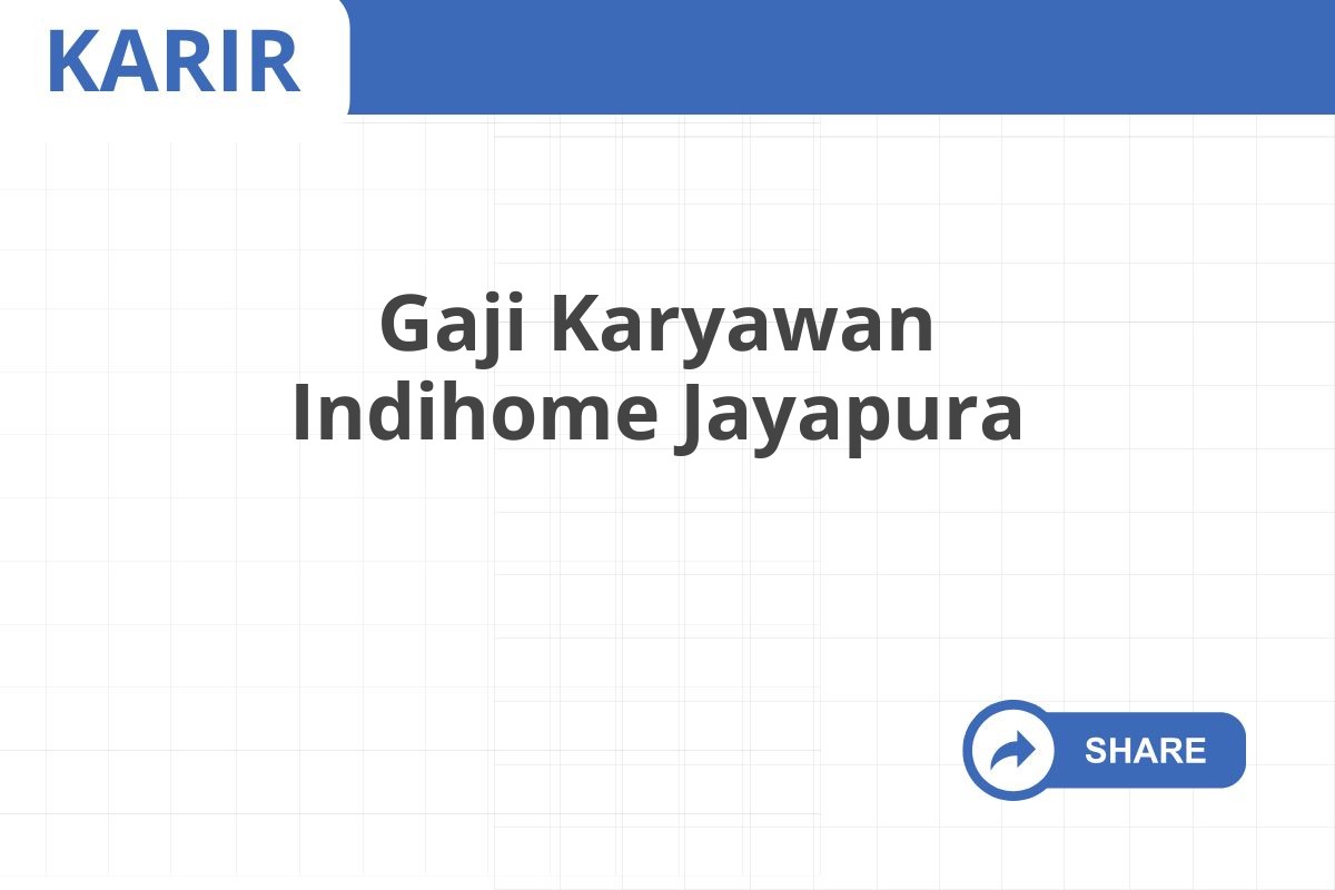 Gaji Karyawan Indihome Jayapura