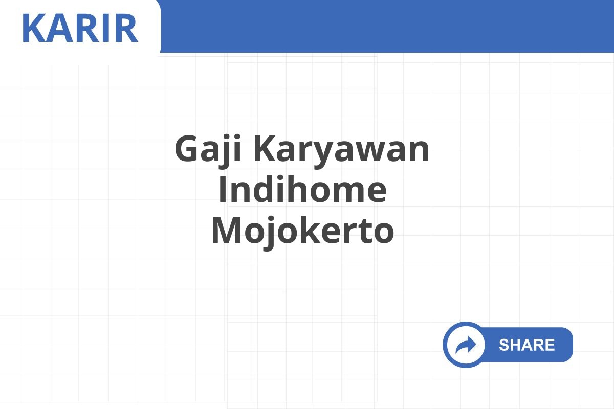 Gaji Karyawan Indihome Mojokerto