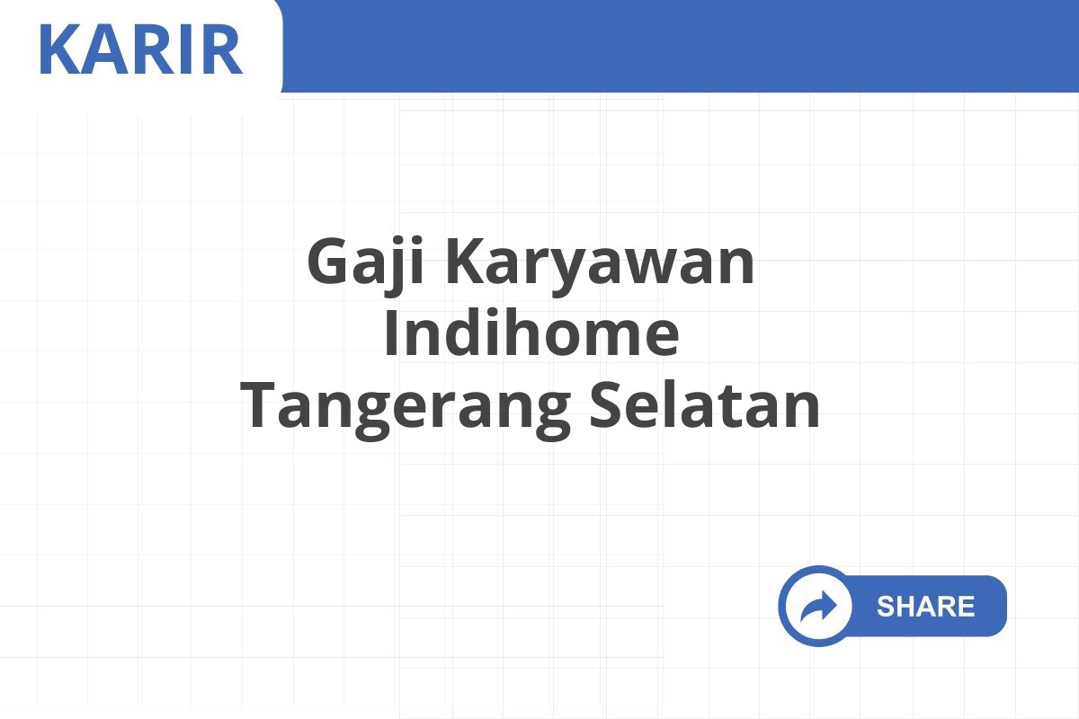 Gaji Karyawan Indihome Tangerang Selatan