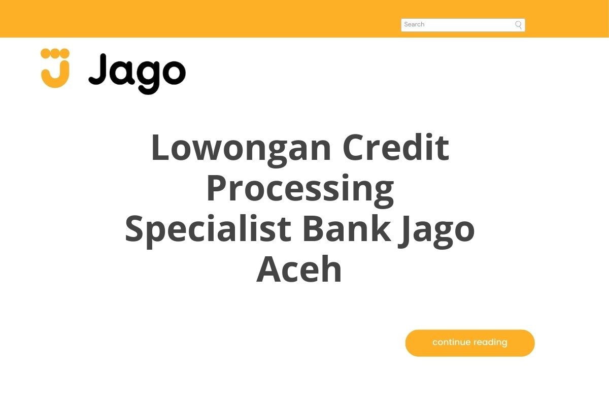 Lowongan Credit Processing Specialist Bank Jago Aceh