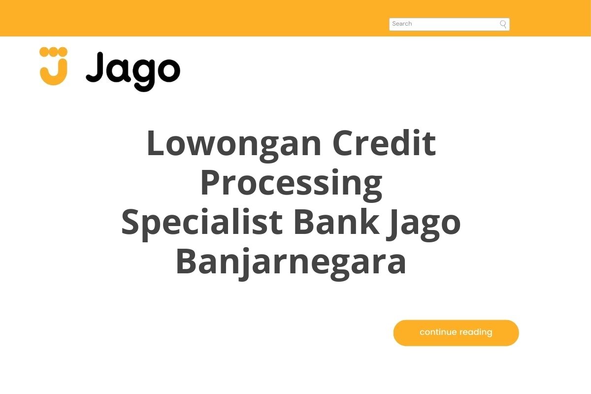 Lowongan Credit Processing Specialist Bank Jago Banjarnegara