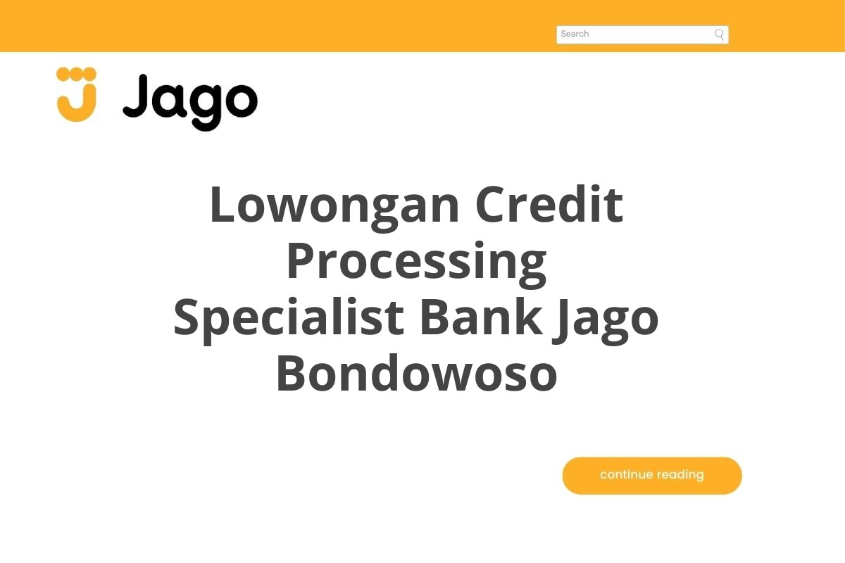 Lowongan Credit Processing Specialist Bank Jago Bondowoso