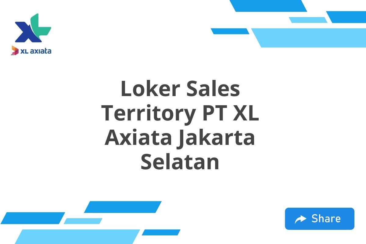 Loker Sales Territory PT XL Axiata Jakarta Selatan