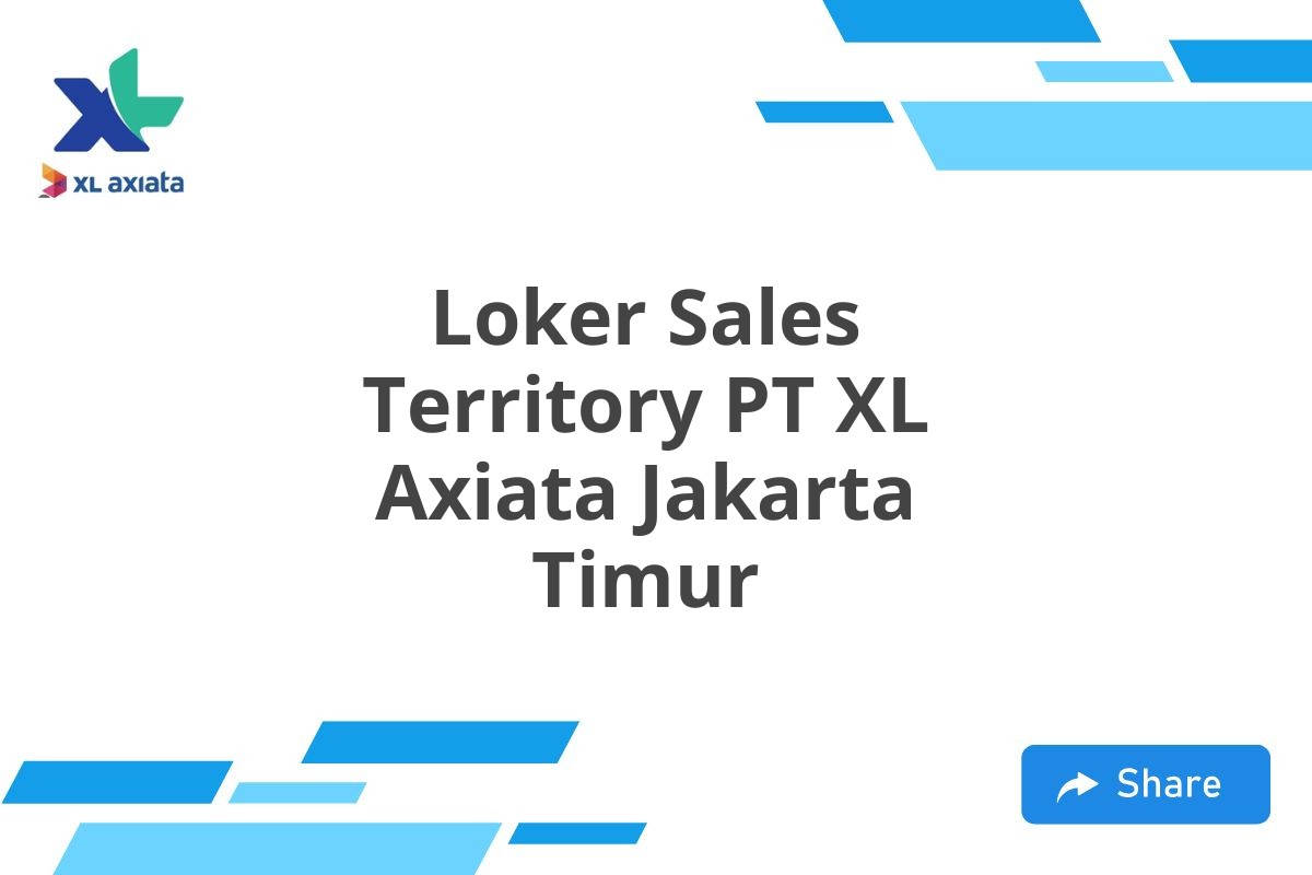 Loker Sales Territory PT XL Axiata Jakarta Timur